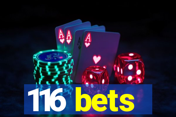 116 bets