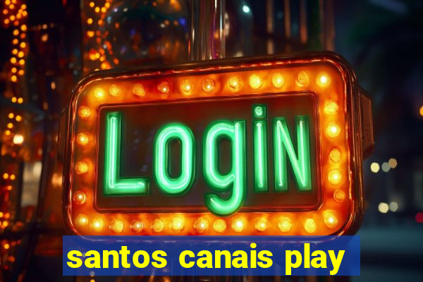 santos canais play