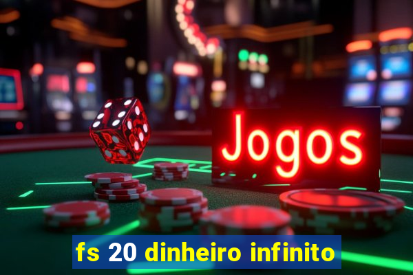 fs 20 dinheiro infinito