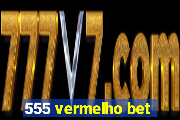 555 vermelho bet