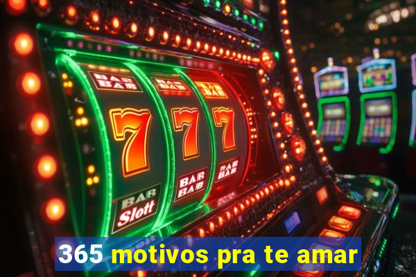 365 motivos pra te amar