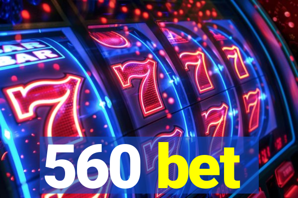 560 bet