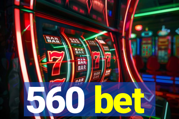 560 bet