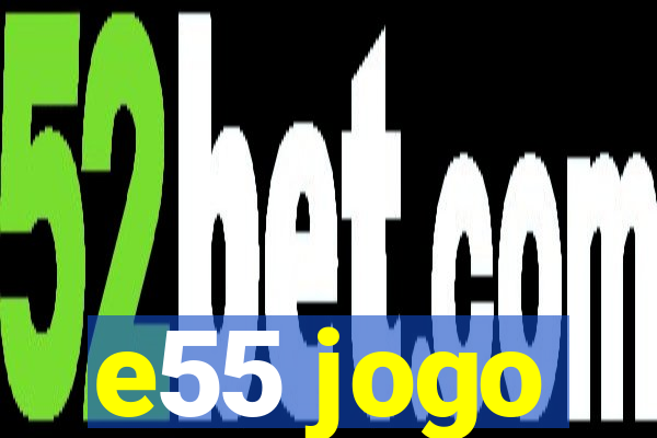 e55 jogo