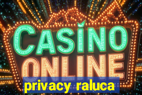 privacy raluca