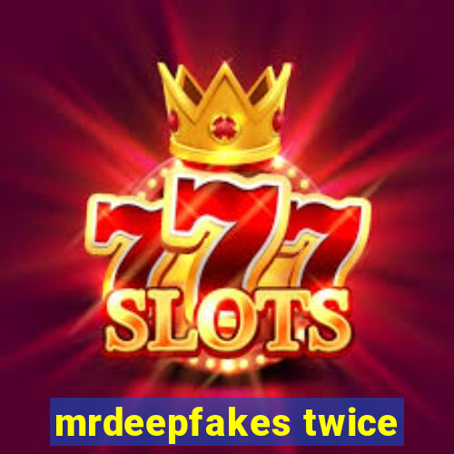 mrdeepfakes twice