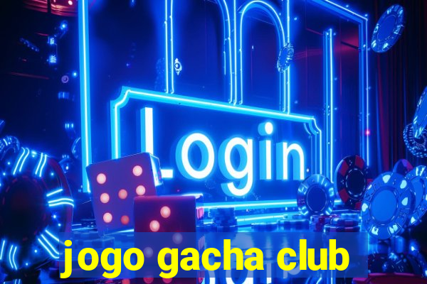 jogo gacha club