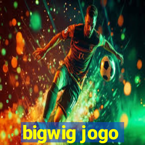 bigwig jogo