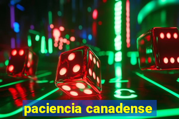 paciencia canadense