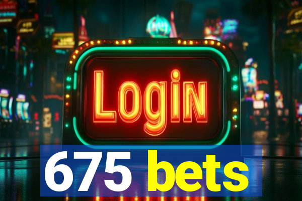 675 bets