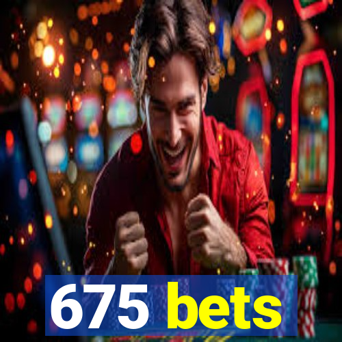 675 bets