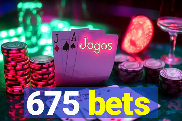 675 bets