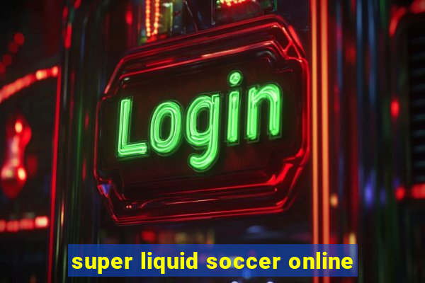 super liquid soccer online