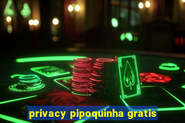 privacy pipoquinha gratis