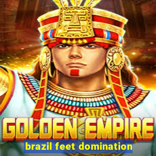 brazil feet domination