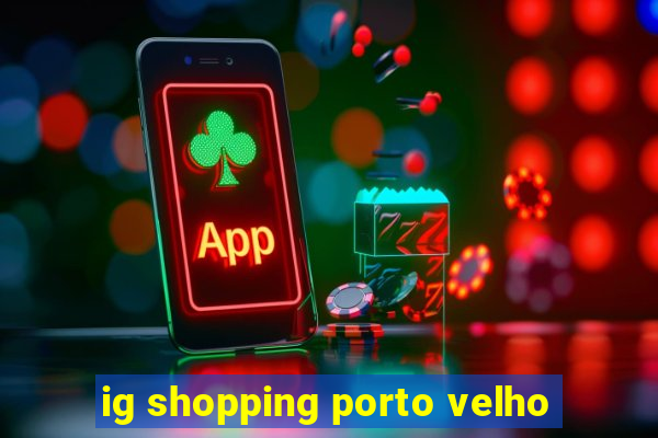 ig shopping porto velho