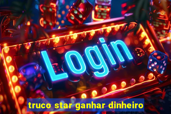 truco star ganhar dinheiro