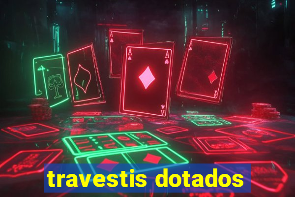 travestis dotados