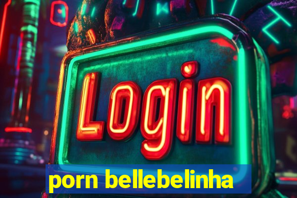 porn bellebelinha