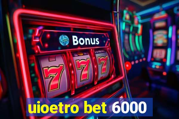 uioetro bet 6000