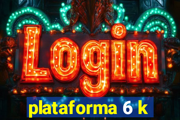 plataforma 6 k