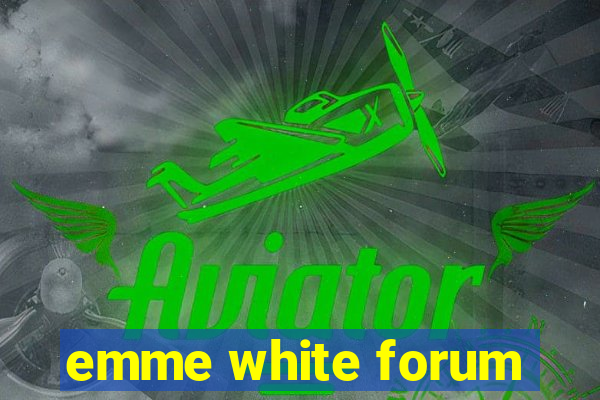 emme white forum