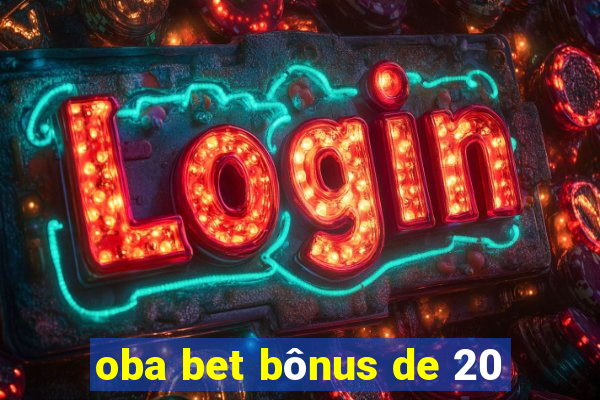 oba bet bônus de 20