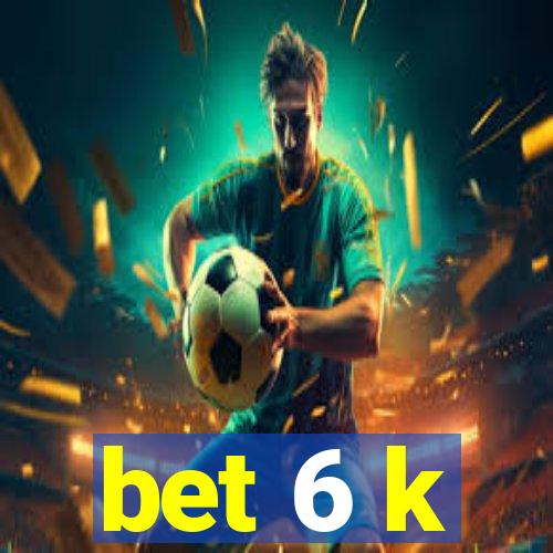 bet 6 k