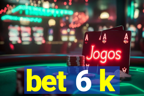 bet 6 k