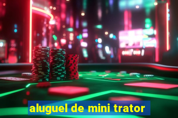 aluguel de mini trator