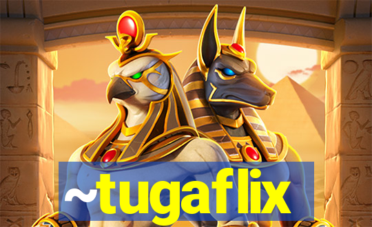 ~tugaflix