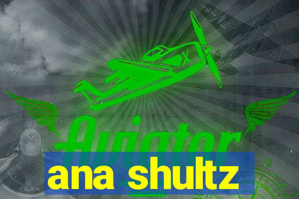 ana shultz