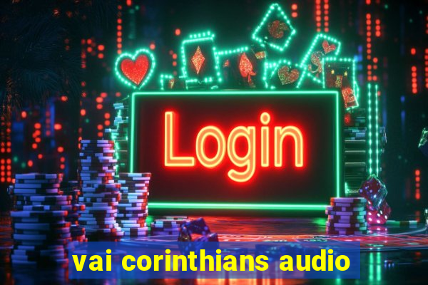 vai corinthians audio