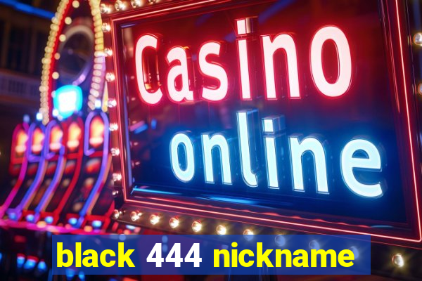 black 444 nickname