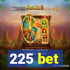 225 bet