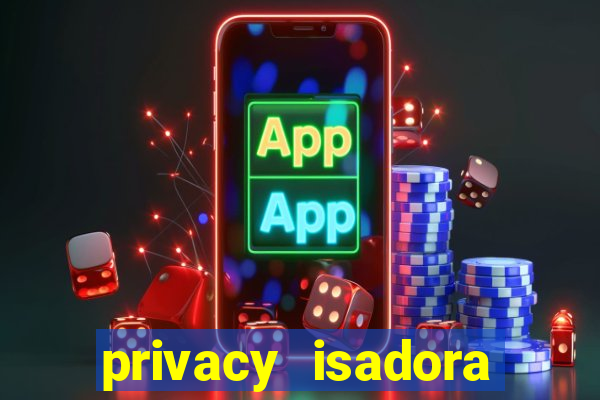 privacy isadora vale gratis