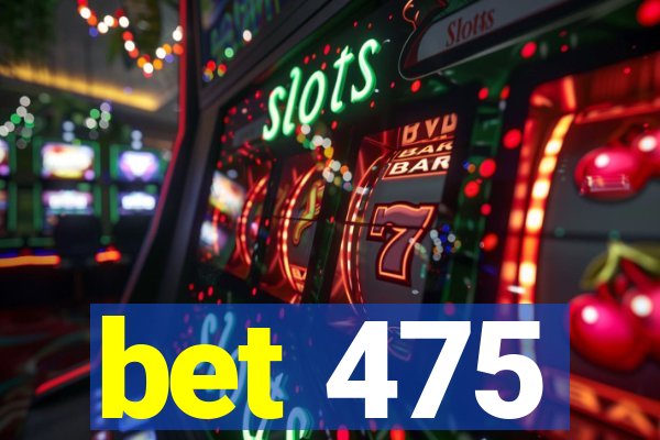 bet 475