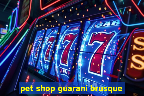 pet shop guarani brusque