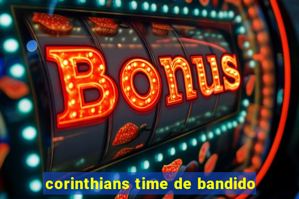 corinthians time de bandido