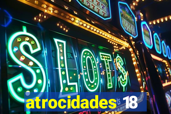 atrocidades 18