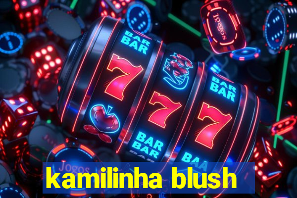 kamilinha blush