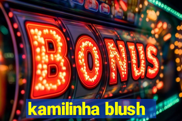 kamilinha blush