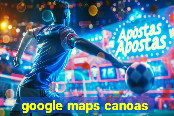 google maps canoas