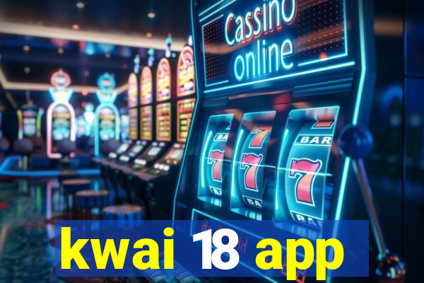 kwai 18 app