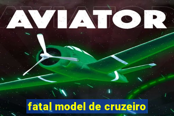 fatal model de cruzeiro