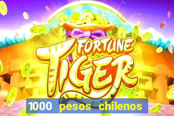 1000 pesos chilenos em reais