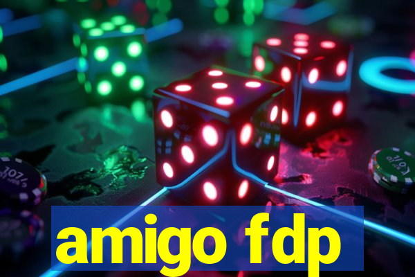 amigo fdp