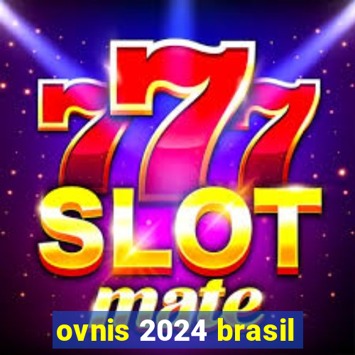 ovnis 2024 brasil