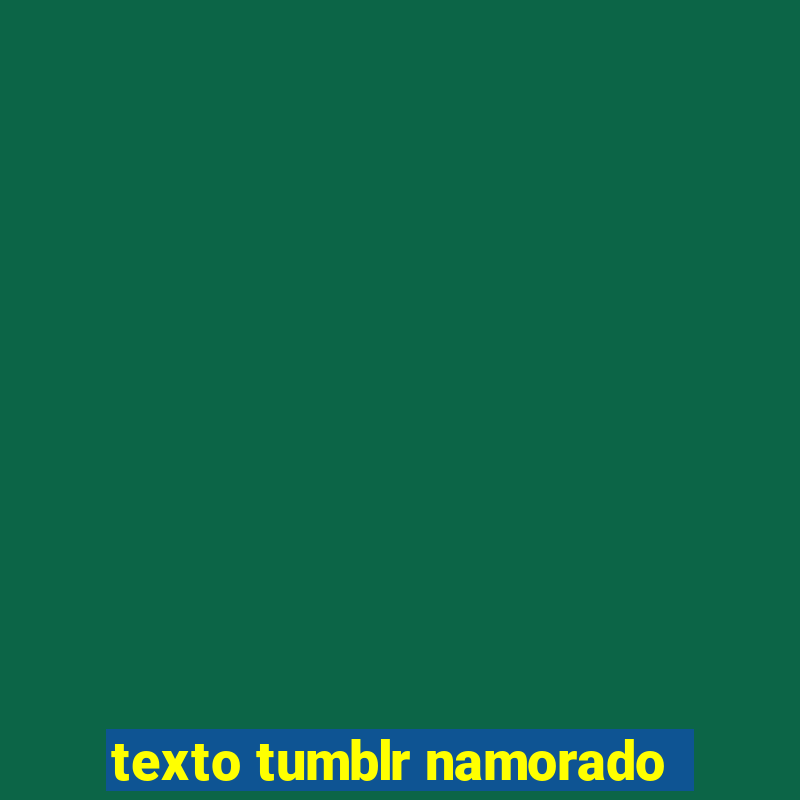 texto tumblr namorado