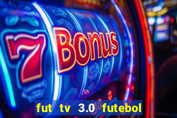 fut tv 3.0 futebol ao vivo